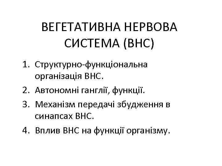 ВЕГЕТАТИВНА НЕРВОВА СИСТЕМА (ВНС) 1. Структурно-функціональна організація ВНС. 2. Автономні ганглії, функції. 3. Механізм