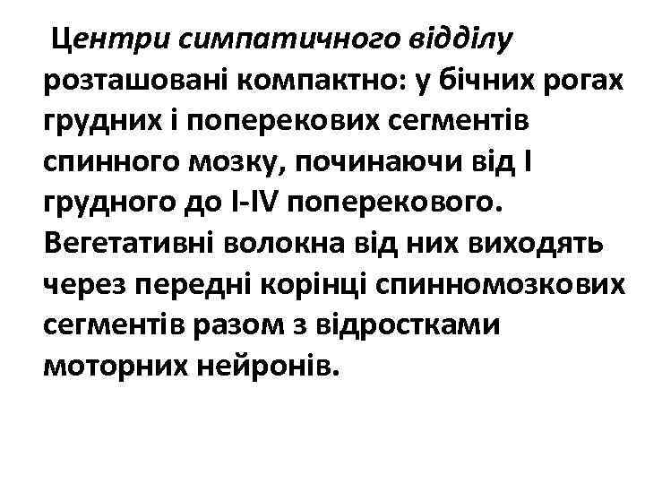 Центри симпатичного відділу розташовані компактно: у бічних рогах грудних і поперекових сегментів спинного мозку,
