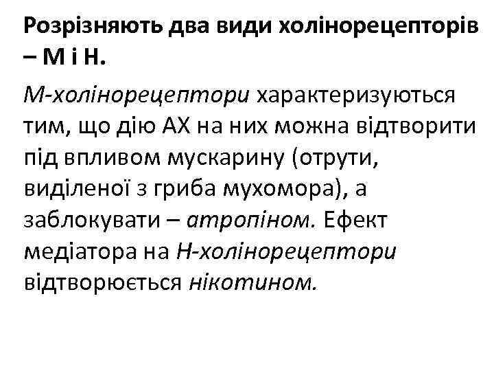 Розрізняють два види холінорецепторів – М і Н. М-холінорецептори характеризуються тим, що дію АХ