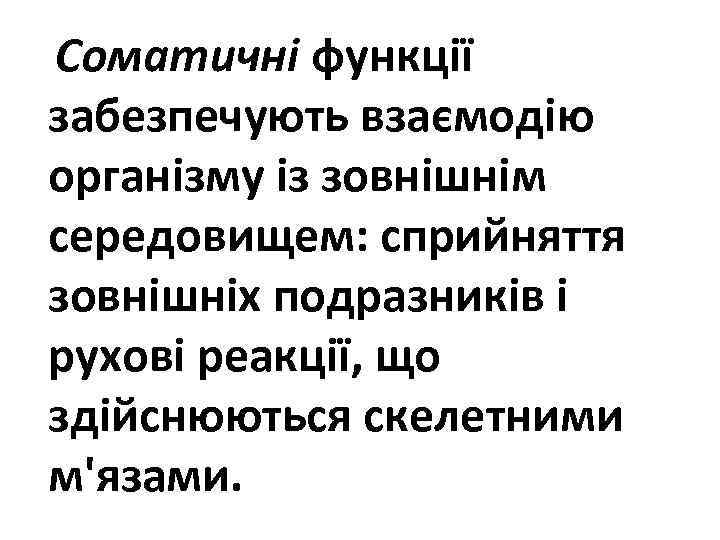 Соматичні функції забезпечують взаємодію організму із зовнішнім середовищем: сприйняття зовнішніх подразників і рухові реакції,