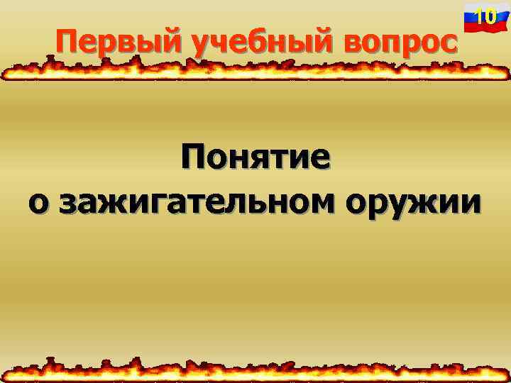 Первый учебный вопрос 10 Понятие о зажигательном оружии 