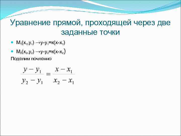 Уравнение прямой, проходящей через две заданные точки М 1(х1, у1) →у-у1=к(х-х1) М 2(х2, у2)