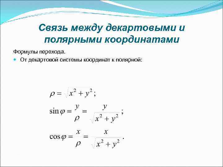 Связь между декартовыми и полярными координатами Формулы перехода. От декартовой системы координат к полярной: