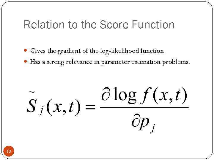 Relation to the Score Function Gives the gradient of the log-likelihood function. Has a