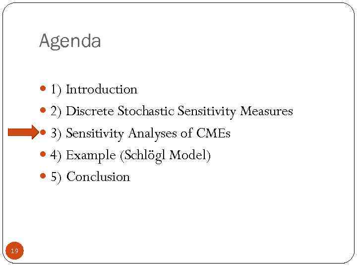 Agenda 1) Introduction 2) Discrete Stochastic Sensitivity Measures 3) Sensitivity Analyses of CMEs 4)