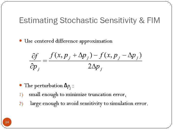 Estimating Stochastic Sensitivity & FIM Use centered difference approximation The perturbation Δpj : small