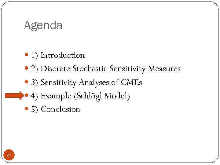 Agenda 1) Introduction 2) Discrete Stochastic Sensitivity Measures 3) Sensitivity Analyses of CMEs 4)