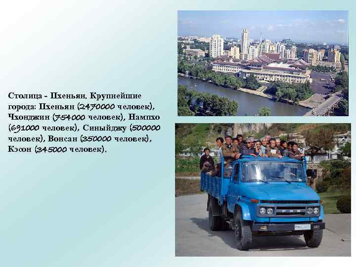 Столица - Пхеньян. Крупнейшие города: Пхеньян (2470000 человек), Чхонджин (754000 человек), Нампхо (691000 человек),