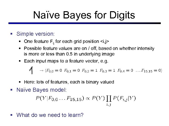 Naïve Bayes for Digits § Simple version: § One feature Fij for each grid