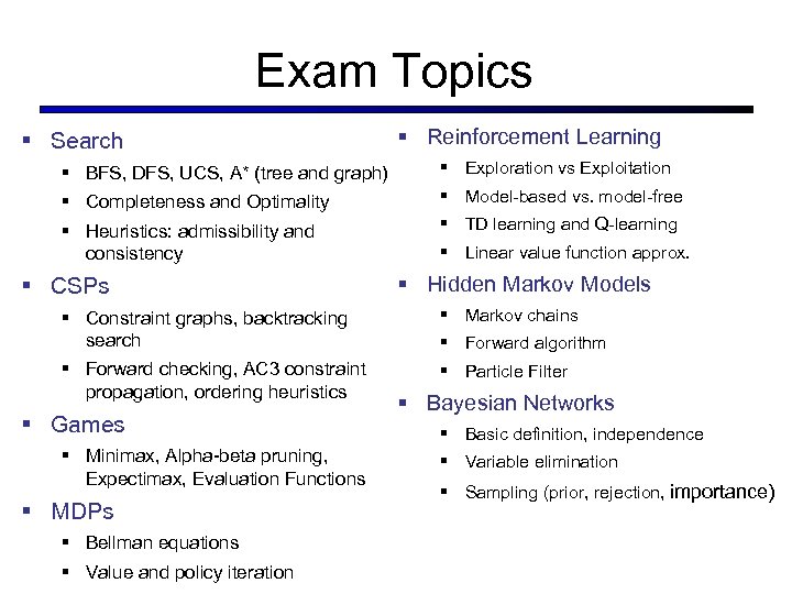 Exam Topics § Search § Reinforcement Learning § BFS, DFS, UCS, A* (tree and