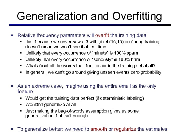 Generalization and Overfitting § Relative frequency parameters will overfit the training data! § Just