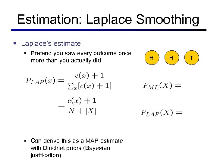 Estimation: Laplace Smoothing § Laplace’s estimate: § Pretend you saw every outcome once more