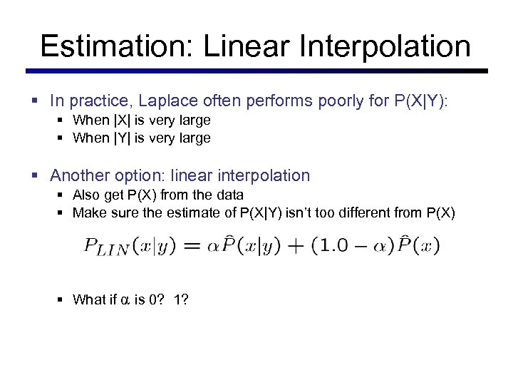 Estimation: Linear Interpolation § In practice, Laplace often performs poorly for P(X|Y): § When