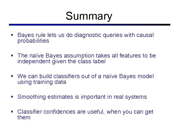 Summary § Bayes rule lets us do diagnostic queries with causal probabilities § The