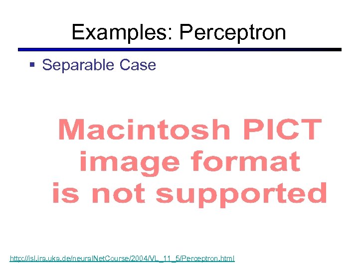Examples: Perceptron § Separable Case http: //isl. ira. uka. de/neural. Net. Course/2004/VL_11_5/Perceptron. html 