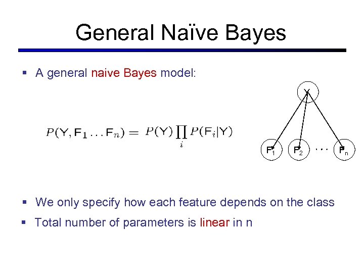 General Naïve Bayes § A general naive Bayes model: Y F 1 F 2