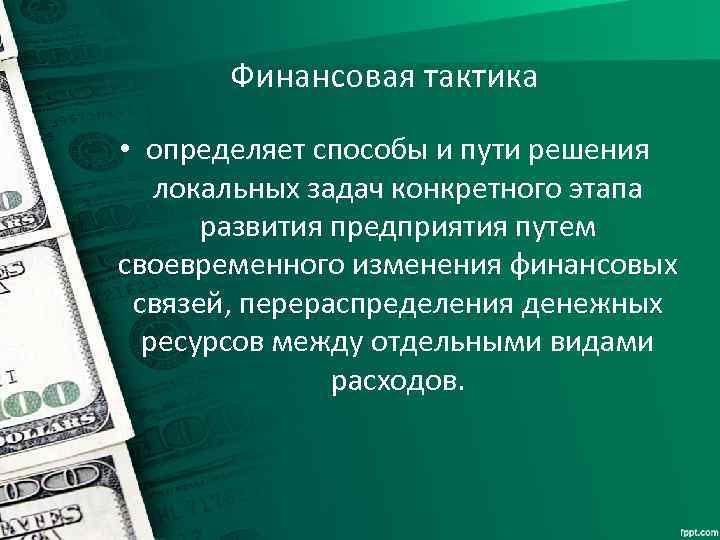 Финансовая тактика • определяет способы и пути решения локальных задач конкретного этапа развития предприятия