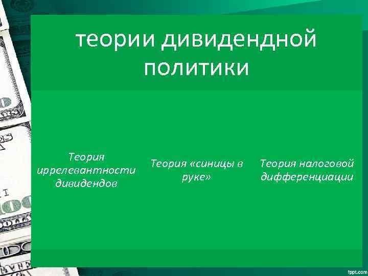 теории дивидендной политики Теория иррелевантности дивидендов Теория «синицы в руке» Теория налоговой дифференциации 