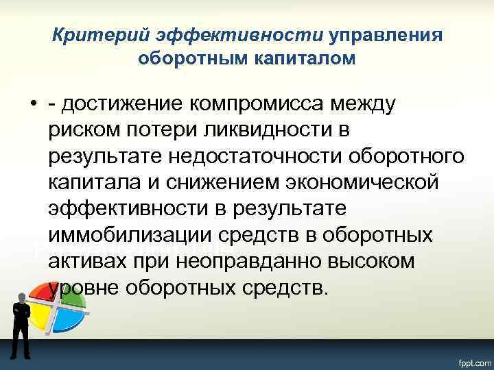 Критерий эффективности управления оборотным капиталом • - достижение компромисса между риском потери ликвидности в