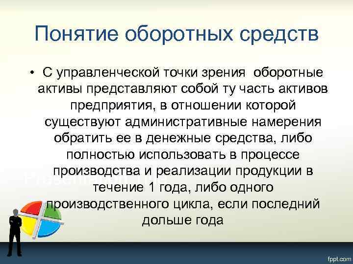 Понятие оборотных средств • С управленческой точки зрения оборотные активы представляют собой ту часть