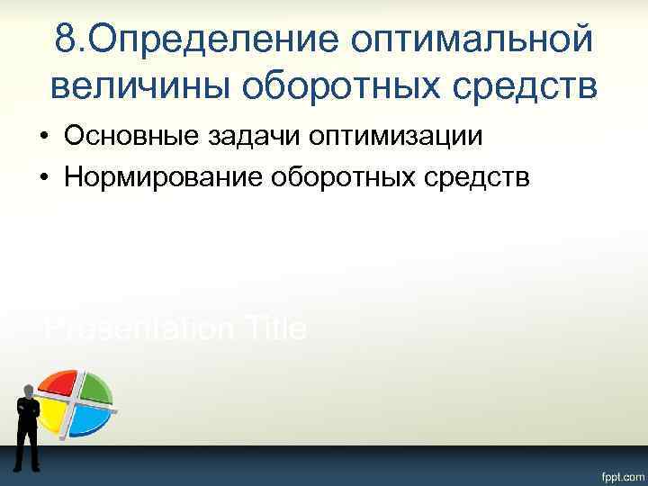 8. Определение оптимальной величины оборотных средств • Основные задачи оптимизации • Нормирование оборотных средств