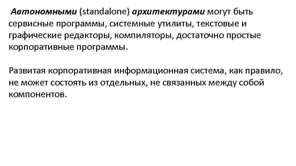 Автономными (standalone) архитектурами могут быть сервисные программы, системные утилиты, текстовые и графические редакторы, компиляторы,