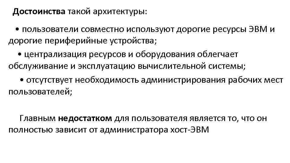Достоинства такой архитектуры: • пользователи совместно используют дорогие ресурсы ЭВМ и дорогие периферийные устройства;