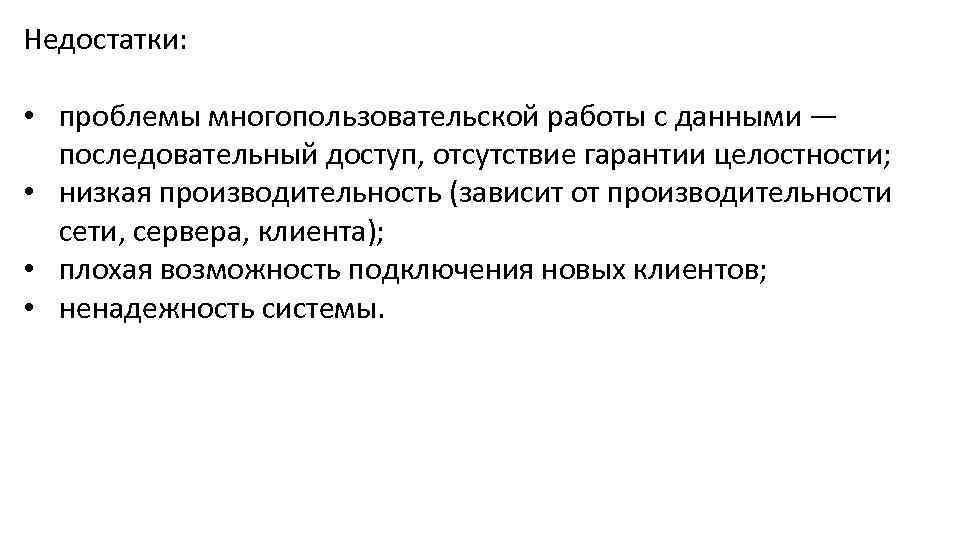 Недостатки: • проблемы многопользовательской работы с данными — последовательный доступ, отсутствие гарантии целостности; •
