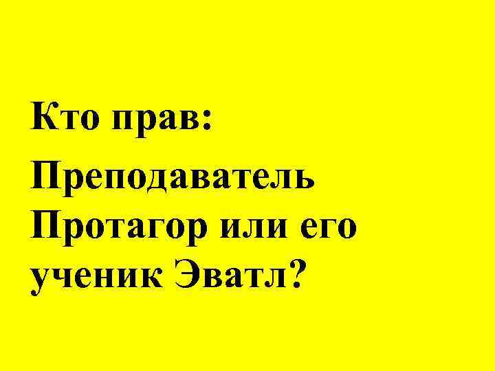 Кто прав: Преподаватель Протагор или его ученик Эватл? 