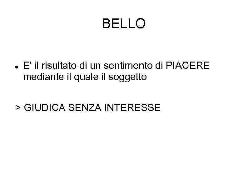 BELLO E' il risultato di un sentimento di PIACERE mediante il quale il soggetto