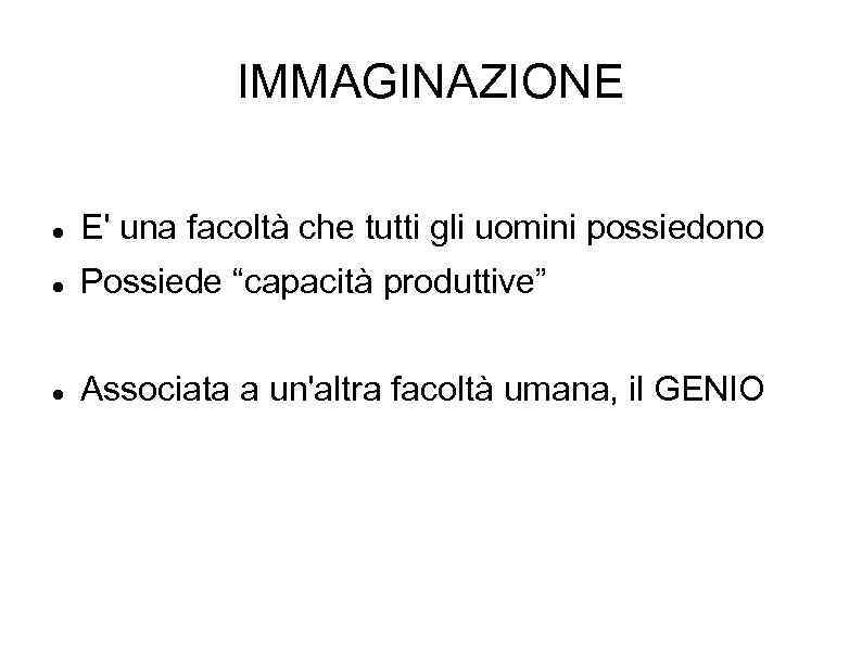 IMMAGINAZIONE E' una facoltà che tutti gli uomini possiedono Possiede “capacità produttive” Associata a