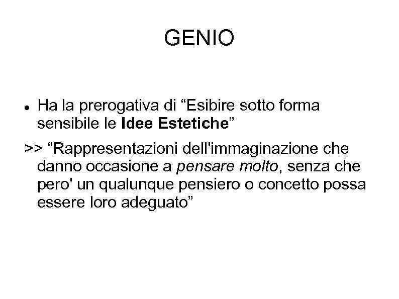 GENIO Ha la prerogativa di “Esibire sotto forma sensibile le Idee Estetiche” >> “Rappresentazioni