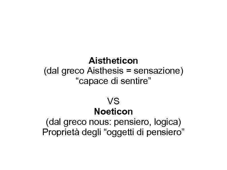 Aistheticon (dal greco Aisthesis = sensazione) “capace di sentire” VS Noeticon (dal greco nous: