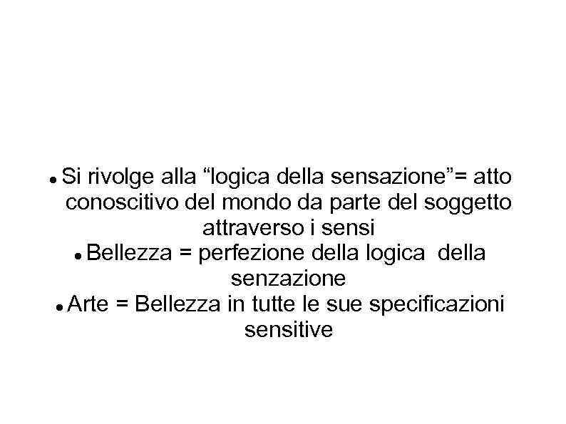 Si rivolge alla “logica della sensazione”= atto conoscitivo del mondo da parte del soggetto