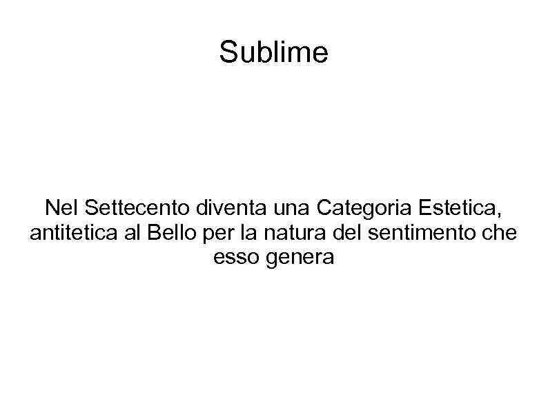 Sublime Nel Settecento diventa una Categoria Estetica, antitetica al Bello per la natura del
