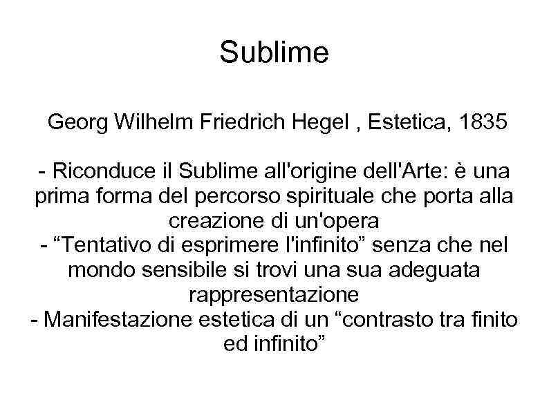 Sublime Georg Wilhelm Friedrich Hegel , Estetica, 1835 - Riconduce il Sublime all'origine dell'Arte:
