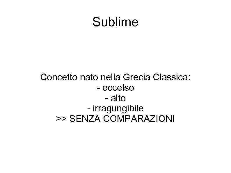 Sublime Concetto nato nella Grecia Classica: - eccelso - alto - irragungibile >> SENZA