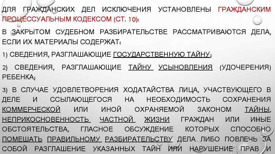 ДЛЯ ГРАЖДАНСКИХ ДЕЛ ИСКЛЮЧЕНИЯ УСТАНОВЛЕНЫ ГРАЖДАНСКИМ ПРОЦЕССУАЛЬНЫМ КОДЕКСОМ (СТ. 10): В ЗАКРЫТОМ СУДЕБНОМ РАЗБИРАТЕЛЬСТВЕ