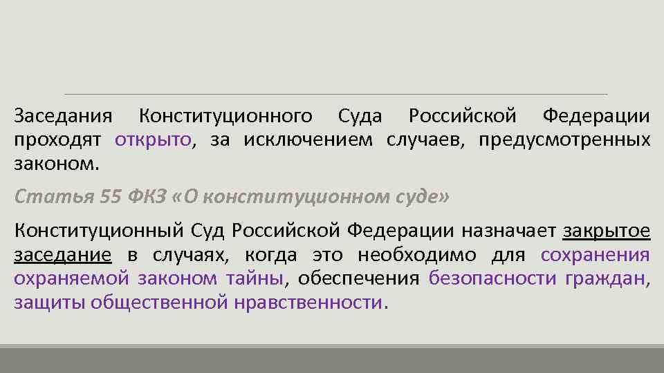 Заседания Конституционного Суда Российской Федерации проходят открыто, за исключением случаев, предусмотренных законом. Статья 55