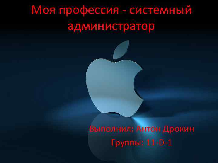 Моя професcия - системный администратор Выполнил: Антон Дрокин Группы: 11 -D-1 