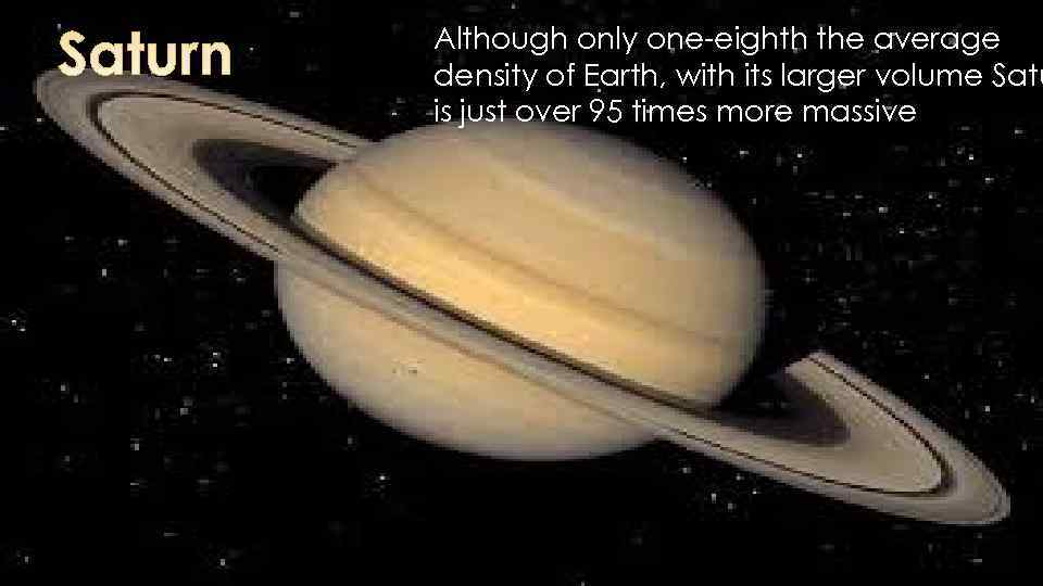 Although only one-eighth the average density of Earth, with its larger volume Satu is