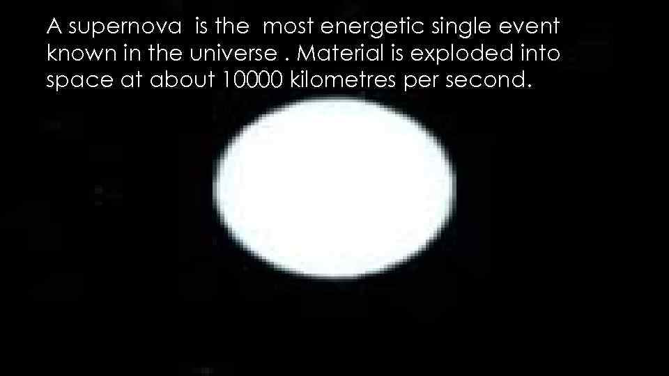 A supernova is the most energetic single event known in the universe. Material is