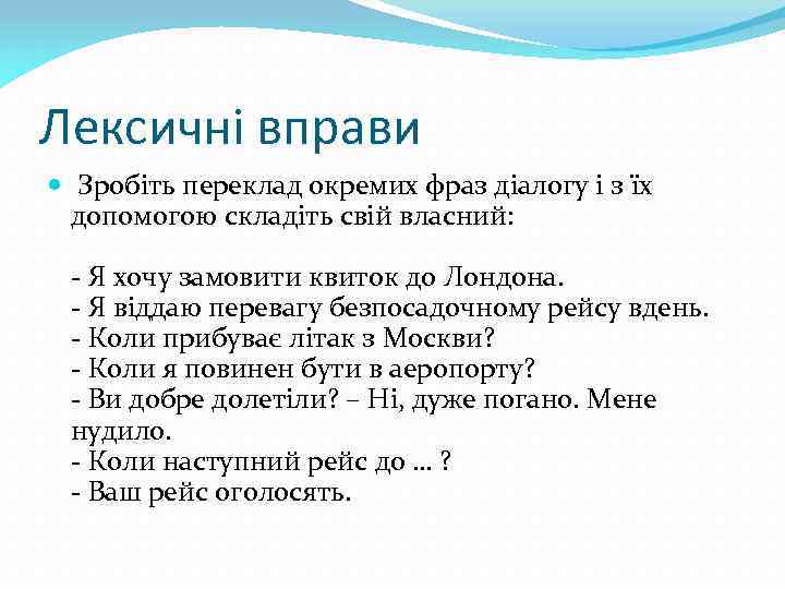 Лексичні вправи Зробіть переклад окремих фраз діалогу і з їх допомогою складіть свій власний: