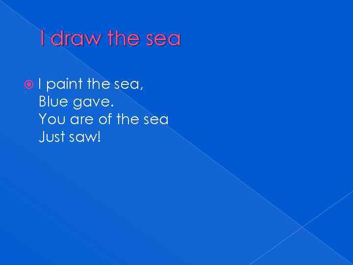 I draw the sea I paint the sea, Blue gave. You are of the