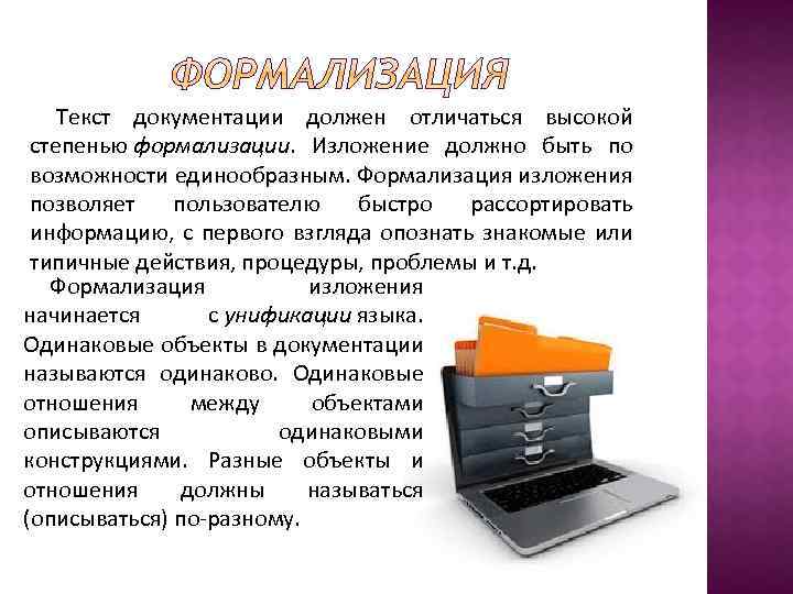 Текст документации должен отличаться высокой степенью формализации. Изложение должно быть по возможности единообразным. Формализация