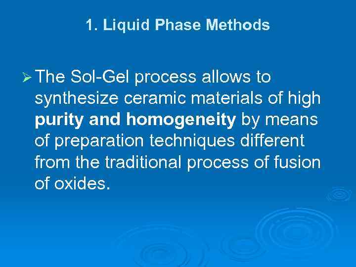 1. Liquid Phase Methods Ø The Sol-Gel process allows to synthesize ceramic materials of