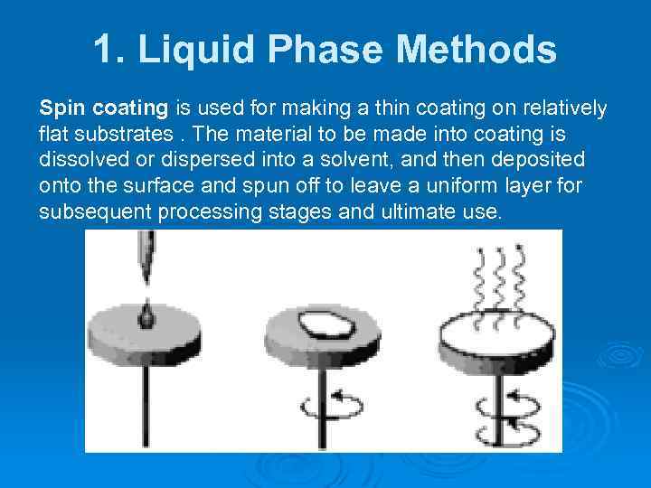 1. Liquid Phase Methods Spin coating is used for making a thin coating on