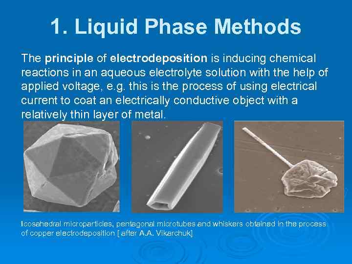 1. Liquid Phase Methods The principle of electrodeposition is inducing chemical reactions in an