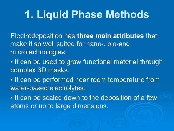 1. Liquid Phase Methods Electrodeposition has three main attributes that make it so well