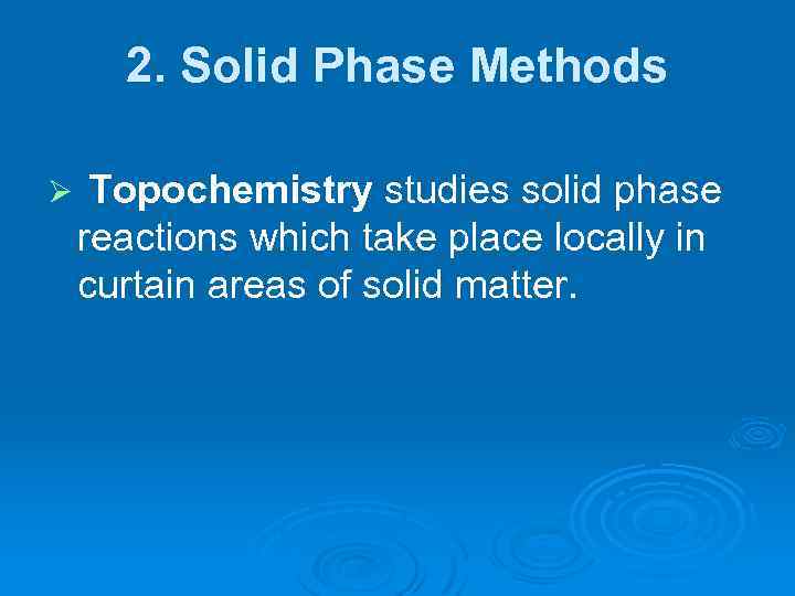 2. Solid Phase Methods Ø Topochemistry studies solid phase reactions which take place locally